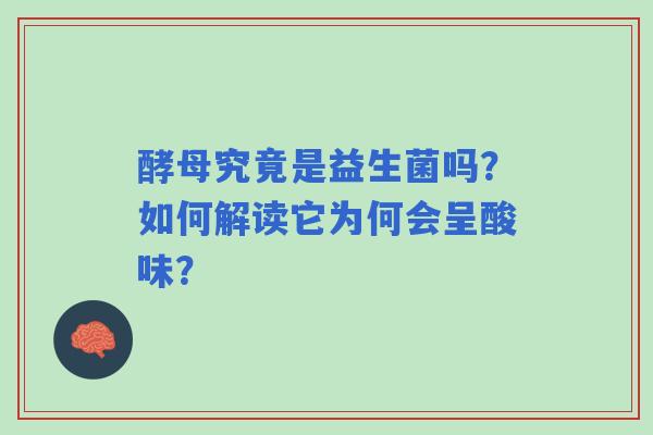 酵母究竟是益生菌吗？如何解读它为何会呈酸味？