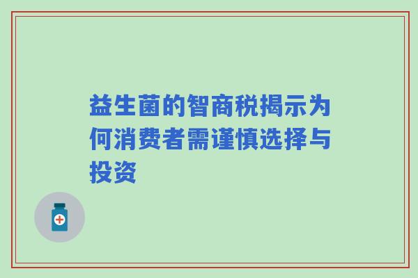 益生菌的智商税揭示为何消费者需谨慎选择与投资