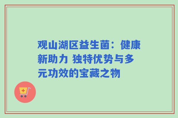 观山湖区益生菌：健康新助力 独特优势与多元功效的宝藏之物