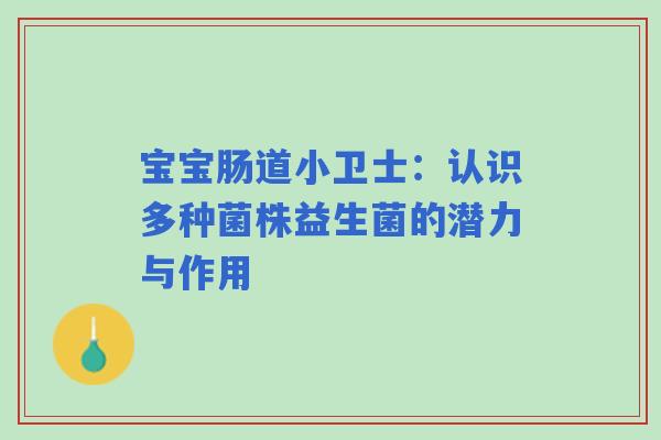 宝宝肠道小卫士：认识多种菌株益生菌的潜力与作用